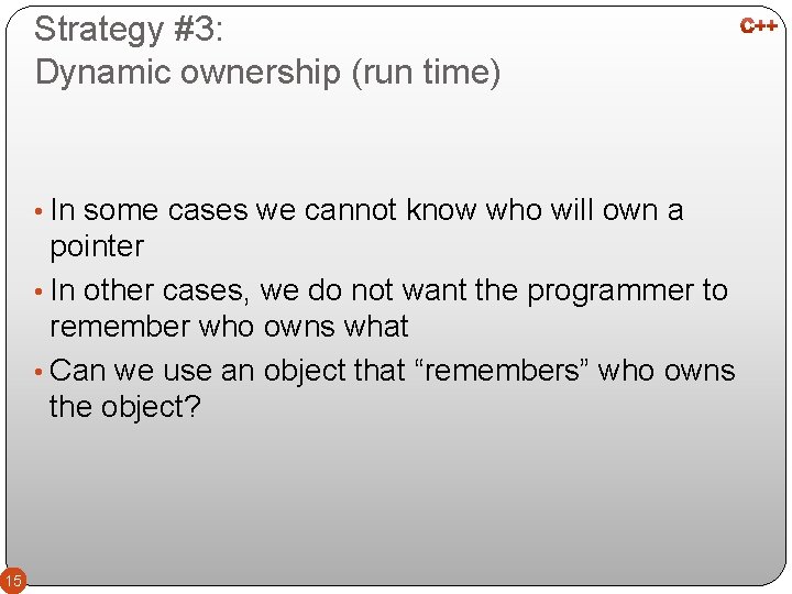 Strategy #3: Dynamic ownership (run time) • In some cases we cannot know who