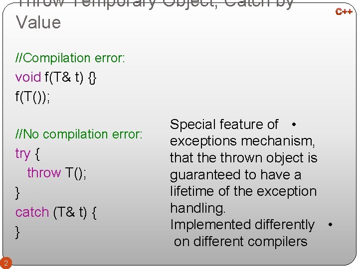 Throw Temporary Object, Catch by Value //Compilation error: void f(T& t) {} f(T()); //No