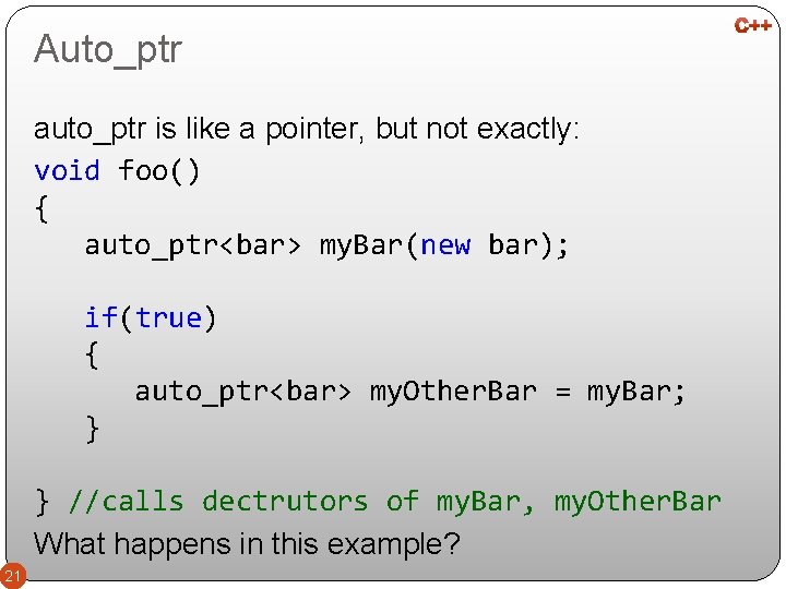 Auto_ptr auto_ptr is like a pointer, but not exactly: void foo() { auto_ptr<bar> my.