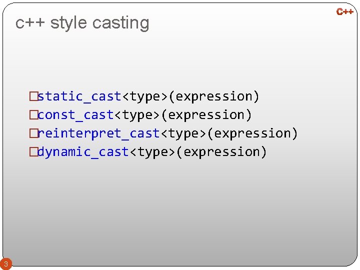 c++ style casting �static_cast<type>(expression) �const_cast<type>(expression) �reinterpret_cast<type>(expression) �dynamic_cast<type>(expression) 3 