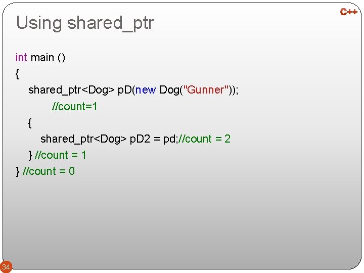 Using shared_ptr int main () { shared_ptr<Dog> p. D(new Dog("Gunner")); //count=1 { shared_ptr<Dog> p.