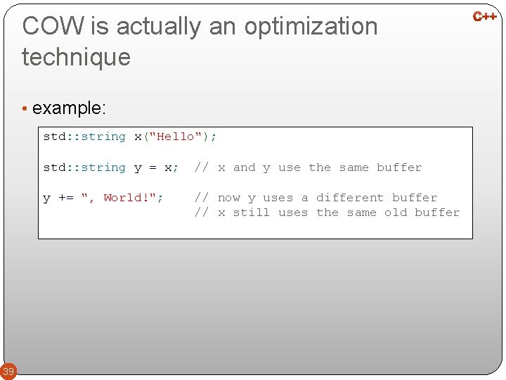 COW is actually an optimization technique • example: std: : string x("Hello"); 39 std: