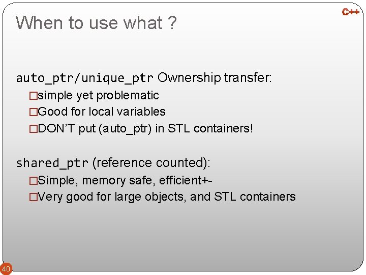 When to use what ? auto_ptr/unique_ptr Ownership transfer: �simple yet problematic �Good for local