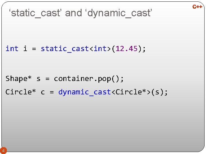 ‘static_cast’ and ‘dynamic_cast’ int i = static_cast<int>(12. 45); Shape* s = container. pop(); Circle*