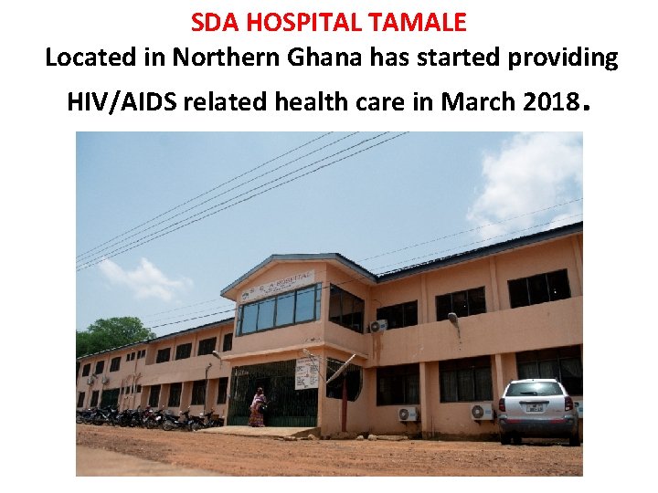 SDA HOSPITAL TAMALE Located in Northern Ghana has started providing HIV/AIDS related health care SDA HOSPITAL TAMALE Located in Northern Ghana has started providing HIV/AIDS related health care