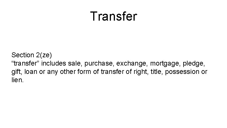 Transfer Section 2(ze) “transfer” includes sale, purchase, exchange, mortgage, pledge, gift, loan or any