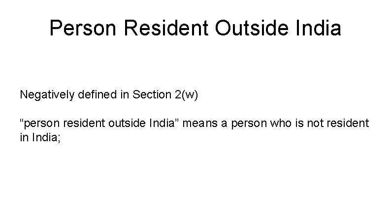 Person Resident Outside India Negatively defined in Section 2(w) “person resident outside India” means