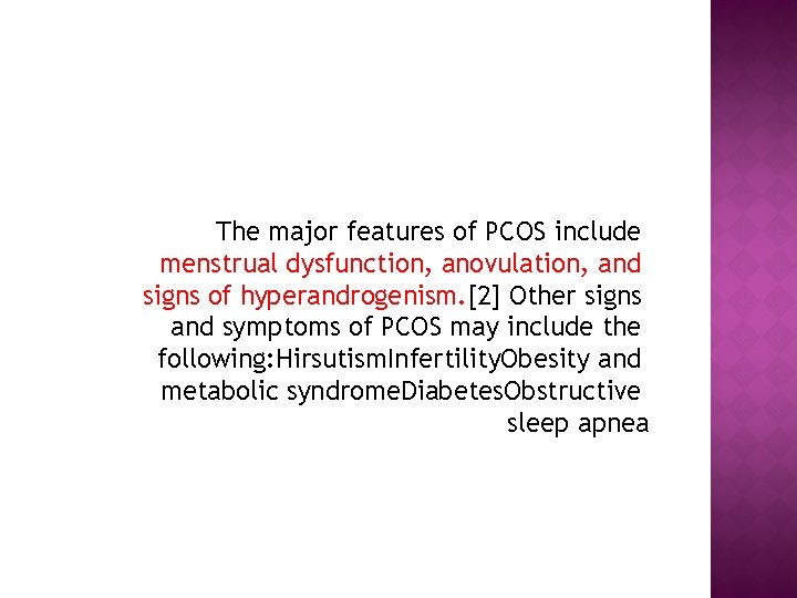 The major features of PCOS include menstrual dysfunction, anovulation, and signs of hyperandrogenism. [2]