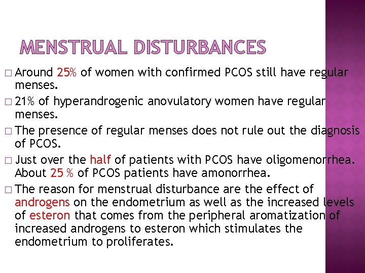 MENSTRUAL DISTURBANCES � Around 25% of women with confirmed PCOS still have regular menses.