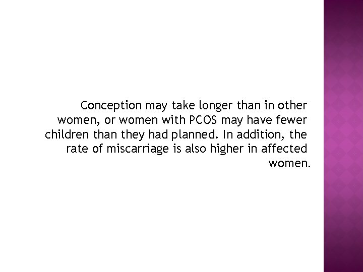 Conception may take longer than in other women, or women with PCOS may have
