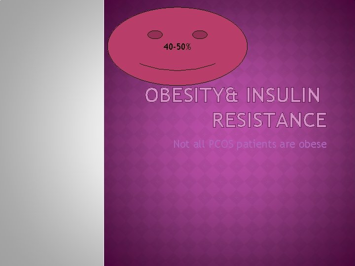 40 -50% OBESITY& INSULIN RESISTANCE Not all PCOS patients are obese 