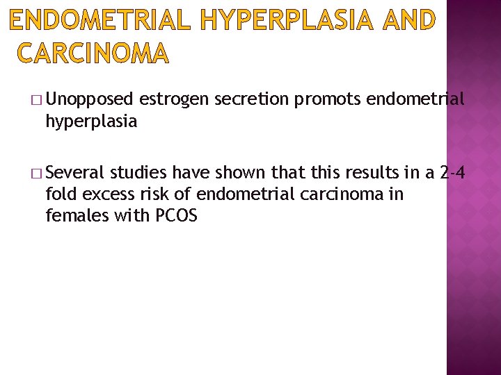 ENDOMETRIAL HYPERPLASIA AND CARCINOMA � Unopposed estrogen secretion promots endometrial hyperplasia � Several studies