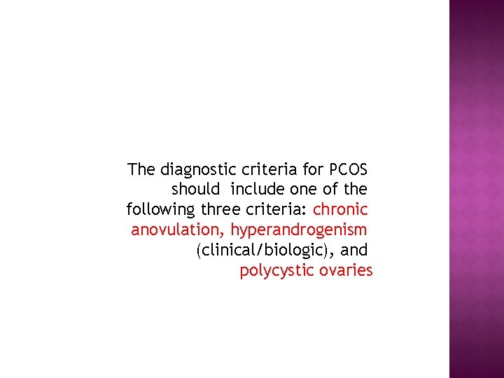 The diagnostic criteria for PCOS should include one of the following three criteria: chronic