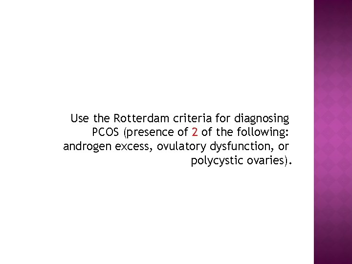 Use the Rotterdam criteria for diagnosing PCOS (presence of 2 of the following: androgen
