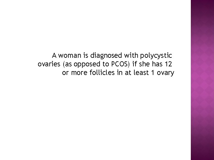 A woman is diagnosed with polycystic ovaries (as opposed to PCOS) if she has