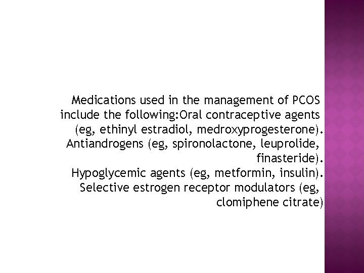 Medications used in the management of PCOS include the following: Oral contraceptive agents (eg,