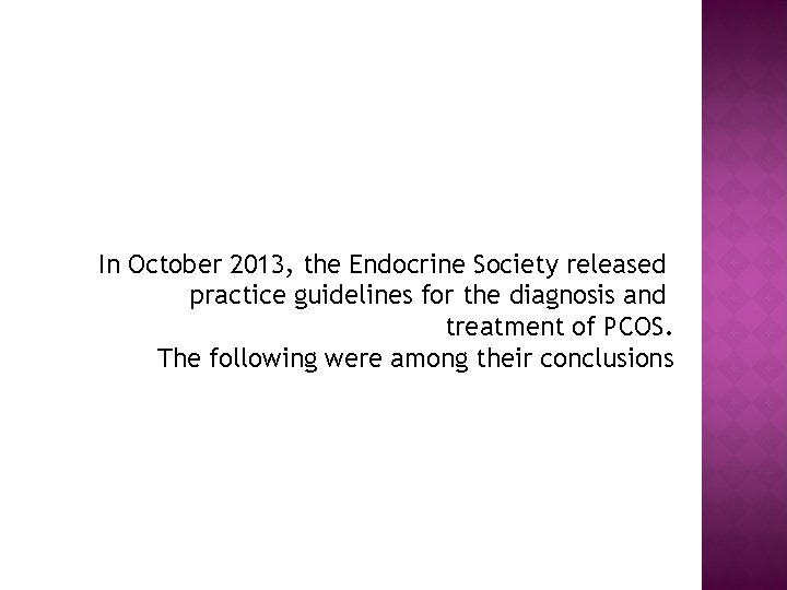 In October 2013, the Endocrine Society released practice guidelines for the diagnosis and treatment
