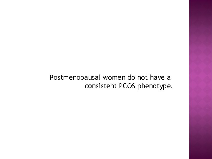Postmenopausal women do not have a consistent PCOS phenotype. 