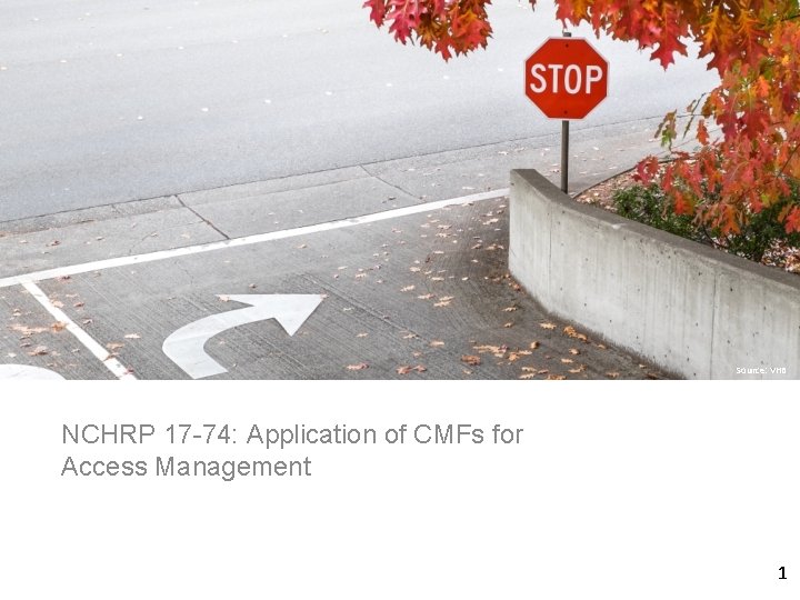 Source: VHB NCHRP 17 -74: Application of CMFs for Access Management 1 