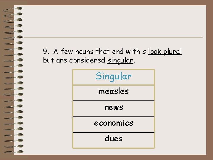 9. A few nouns that end with s look plural but are considered singular.