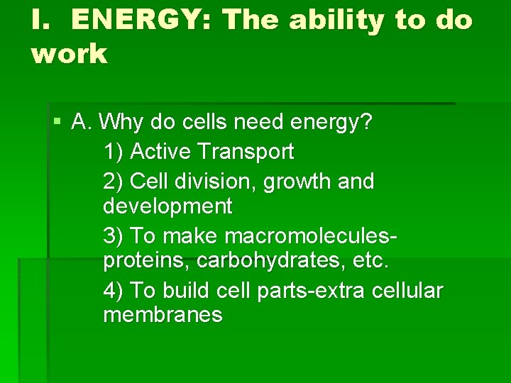 I. ENERGY: The ability to do work § A. Why do cells need energy?