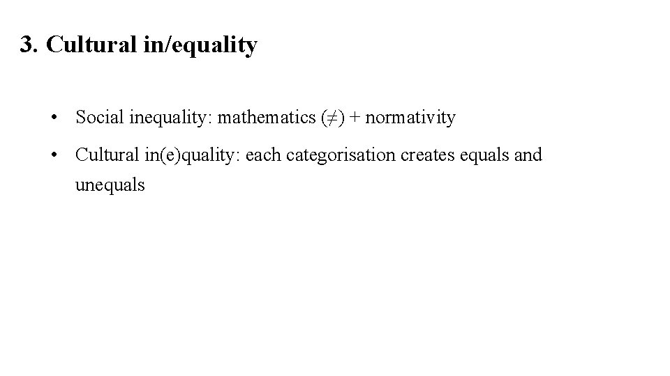 3. Cultural in/equality • Social inequality: mathematics (≠) + normativity • Cultural in(e)quality: each