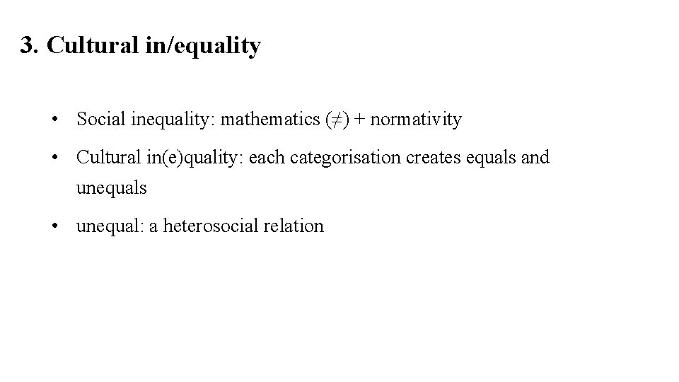 3. Cultural in/equality • Social inequality: mathematics (≠) + normativity • Cultural in(e)quality: each