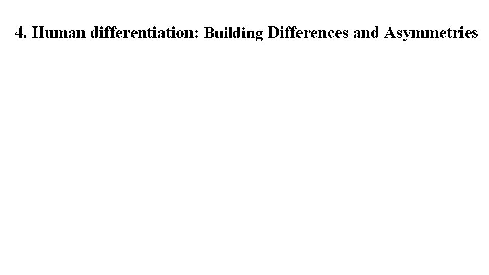 4. Human differentiation: Building Differences and Asymmetries 