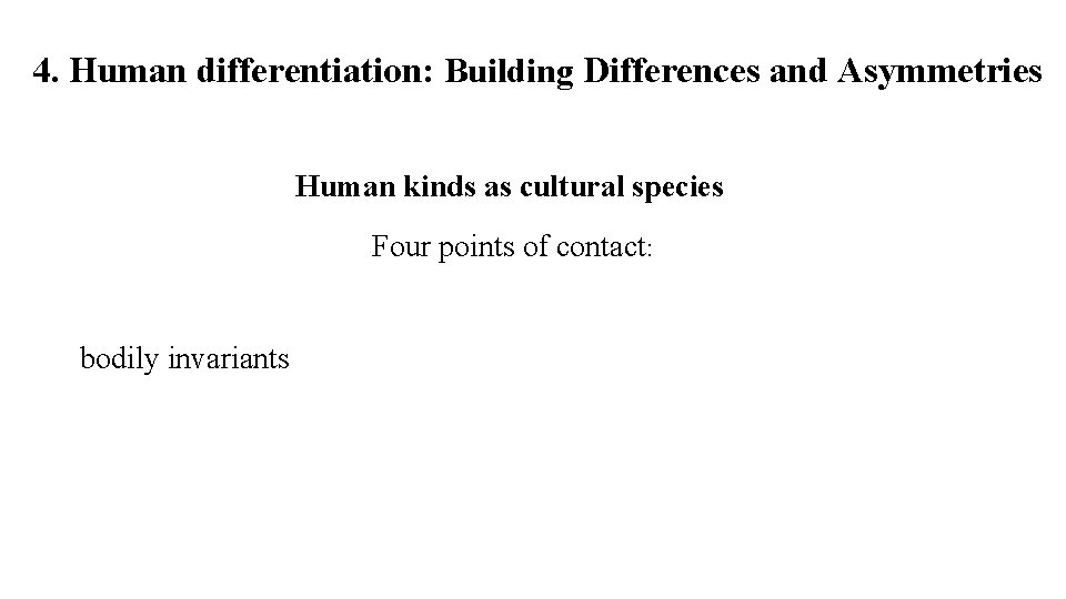 4. Human differentiation: Building Differences and Asymmetries Human kinds as cultural species Four points