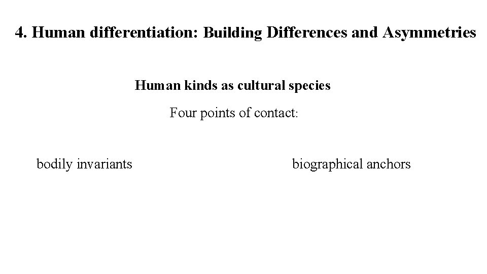 4. Human differentiation: Building Differences and Asymmetries Human kinds as cultural species Four points