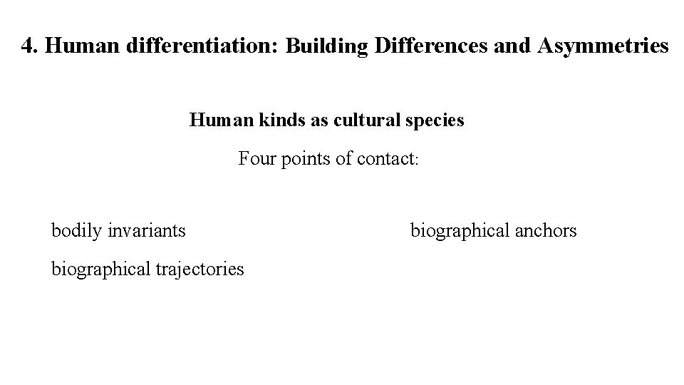 4. Human differentiation: Building Differences and Asymmetries Human kinds as cultural species Four points