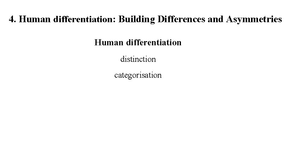 4. Human differentiation: Building Differences and Asymmetries Human differentiation distinction categorisation 