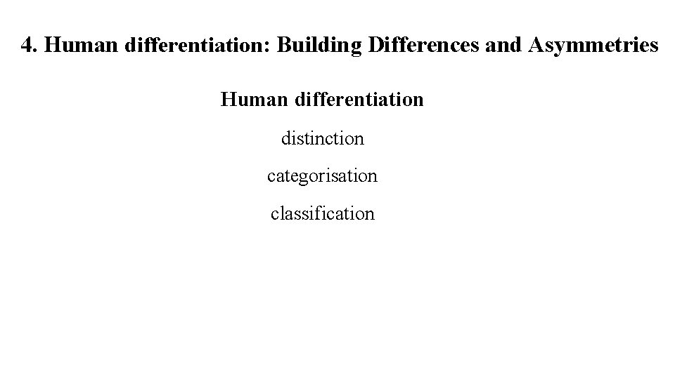 4. Human differentiation: Building Differences and Asymmetries Human differentiation distinction categorisation classification 