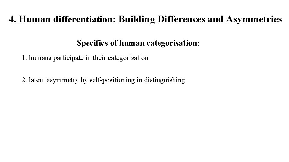 4. Human differentiation: Building Differences and Asymmetries Specifics of human categorisation: 1. humans participate