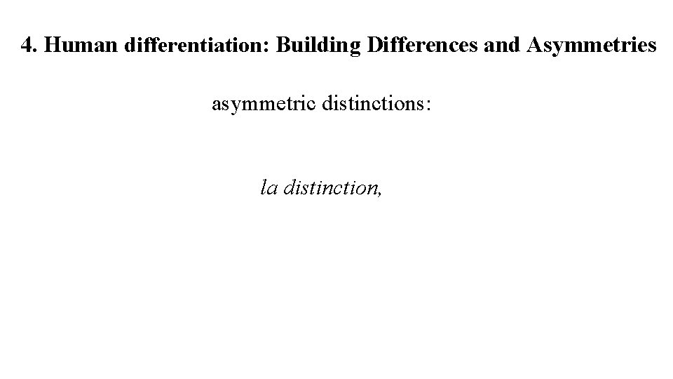 4. Human differentiation: Building Differences and Asymmetries asymmetric distinctions: la distinction, 