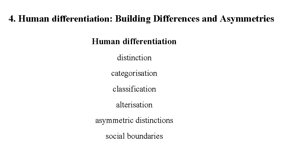 4. Human differentiation: Building Differences and Asymmetries Human differentiation distinction categorisation classification alterisation asymmetric