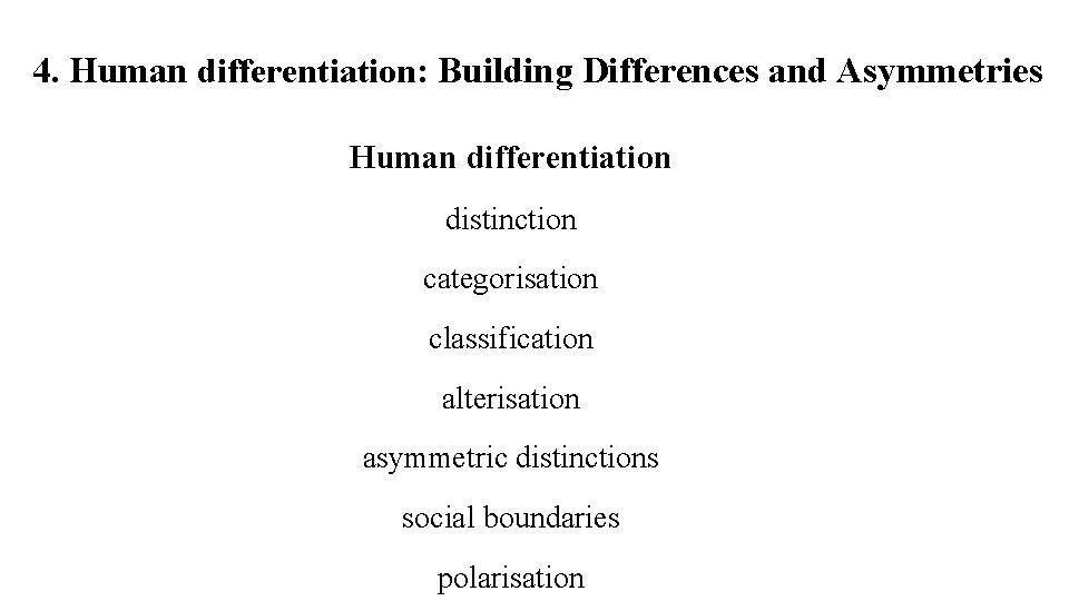 4. Human differentiation: Building Differences and Asymmetries Human differentiation distinction categorisation classification alterisation asymmetric