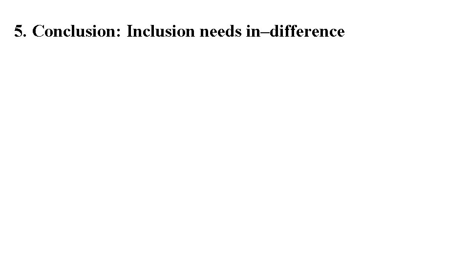 5. Conclusion: Inclusion needs in–difference 