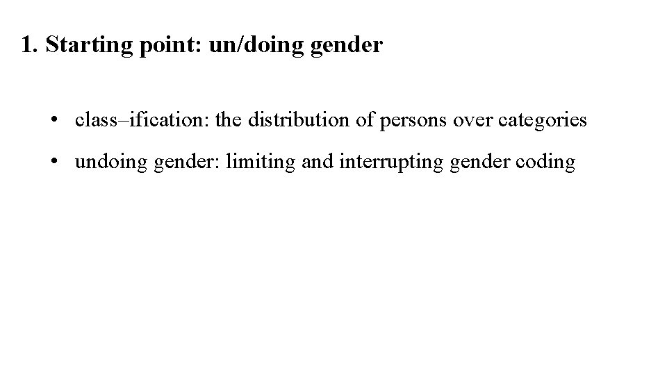 1. Starting point: un/doing gender • class–ification: the distribution of persons over categories •