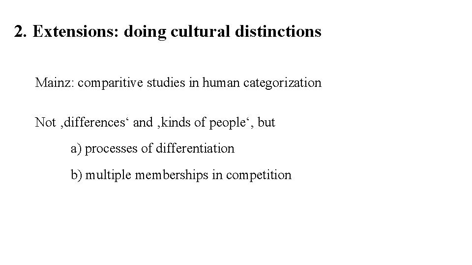 2. Extensions: doing cultural distinctions Mainz: comparitive studies in human categorization Not ‚differences‘ and