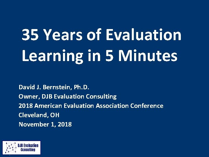 35 Years of Evaluation Learning in 5 Minutes David J. Bernstein, Ph. D. Owner,