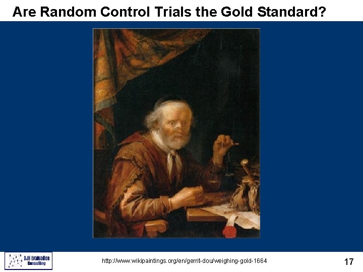 Are Random Control Trials the Gold Standard? http: //www. wikipaintings. org/en/gerrit-dou/weighing-gold-1664 17 