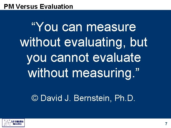PM Versus Evaluation “You can measure without evaluating, but you cannot evaluate without measuring.