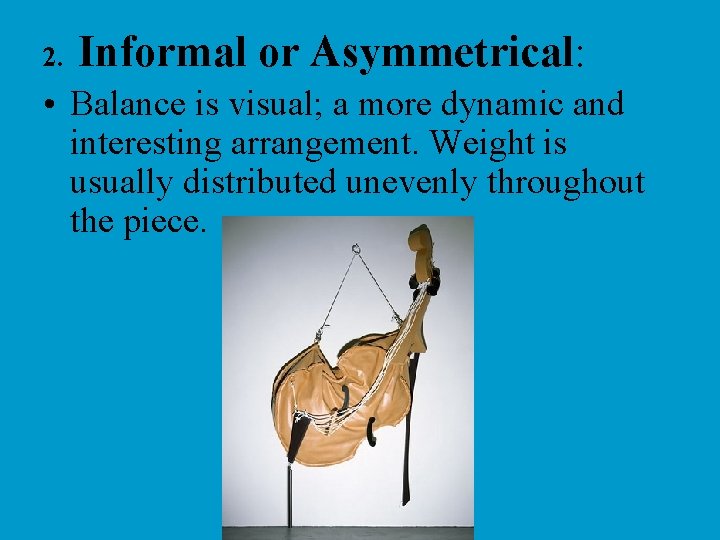 2. Informal or Asymmetrical: • Balance is visual; a more dynamic and interesting arrangement.