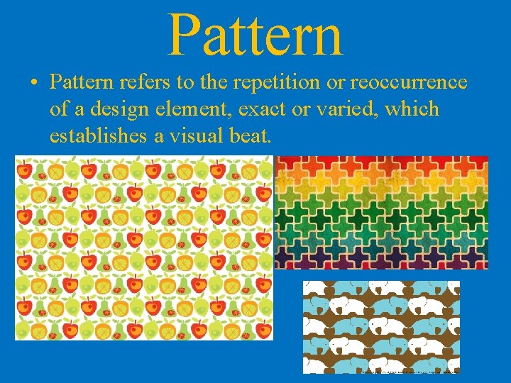 Pattern • Pattern refers to the repetition or reoccurrence of a design element, exact