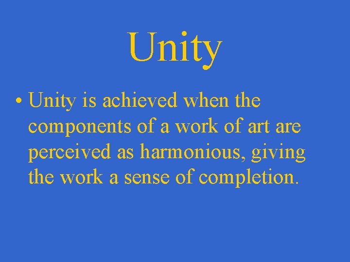 Unity • Unity is achieved when the components of a work of art are