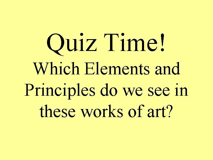 Quiz Time! Which Elements and Principles do we see in these works of art?