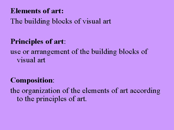 Elements of art: The building blocks of visual art Principles of art: use or