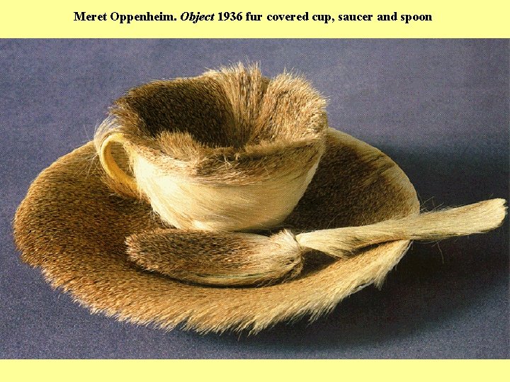 Meret Oppenheim. Object 1936 fur covered cup, saucer and spoon 