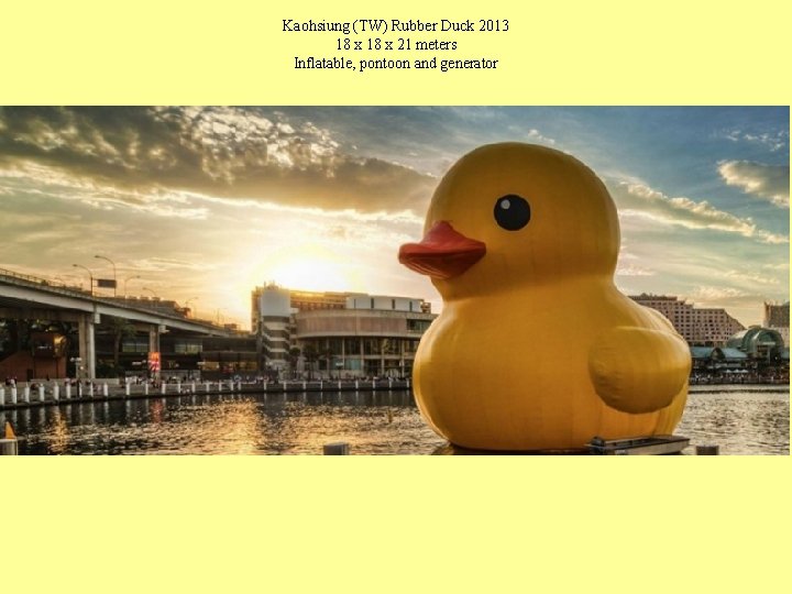 Kaohsiung (TW) Rubber Duck 2013 18 x 21 meters Inflatable, pontoon and generator 